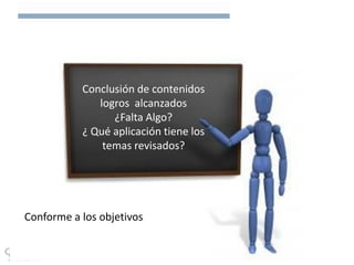 Conclusión de contenidos
logros alcanzados
¿Falta Algo?
¿ Qué aplicación tiene los
temas revisados?
Conforme a los objetivos
 