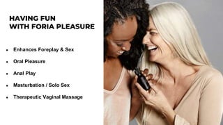 ● Enhances Foreplay & Sex
● Oral Pleasure
● Anal Play
● Masturbation / Solo Sex
● Therapeutic Vaginal Massage
 