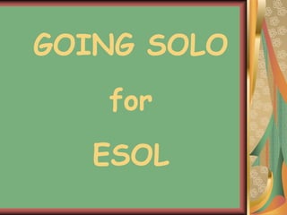 GOING SOLO        for  ESOL 