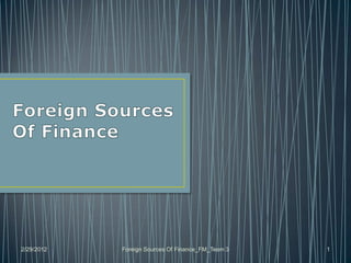 2/29/2012   Foreign Sources Of Finance_FM_Team 3   1
 
