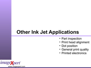 Other Ink Jet Applications Part inspection Print head alignment Dot position General print quality Printed electronics 