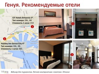 Генуя. Рекомендуемые отели
Вебинар для турагентов. Летняя альтернатива «пакетам»: Италия
CIT Hotels Britannia 3*
Тип номера: DBL, BB
Стоимость 1 ночи: €59
Holiday Inn Genoa City 4*
Тип номера: DBL, BB
Стоимость 1 ночи: €85
1
2
1
2
 