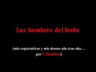 Los hombres del forito (mis expectativas y mis deseos año tras año… por  Valentina ) 