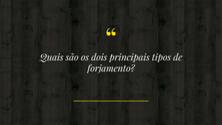 “Quais são os dois principais tipos de
forjamento?
 