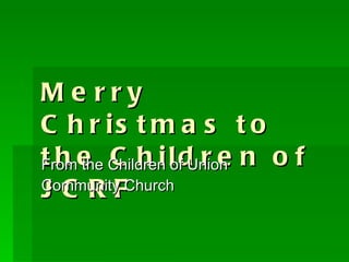 Merry Christmas to the Children of JCRF From the Children of Union Community Church 