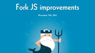 Fork JS improvements
       November 17th, 2011
 
