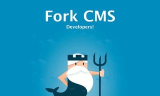 Fork CMS
  Developers!
 