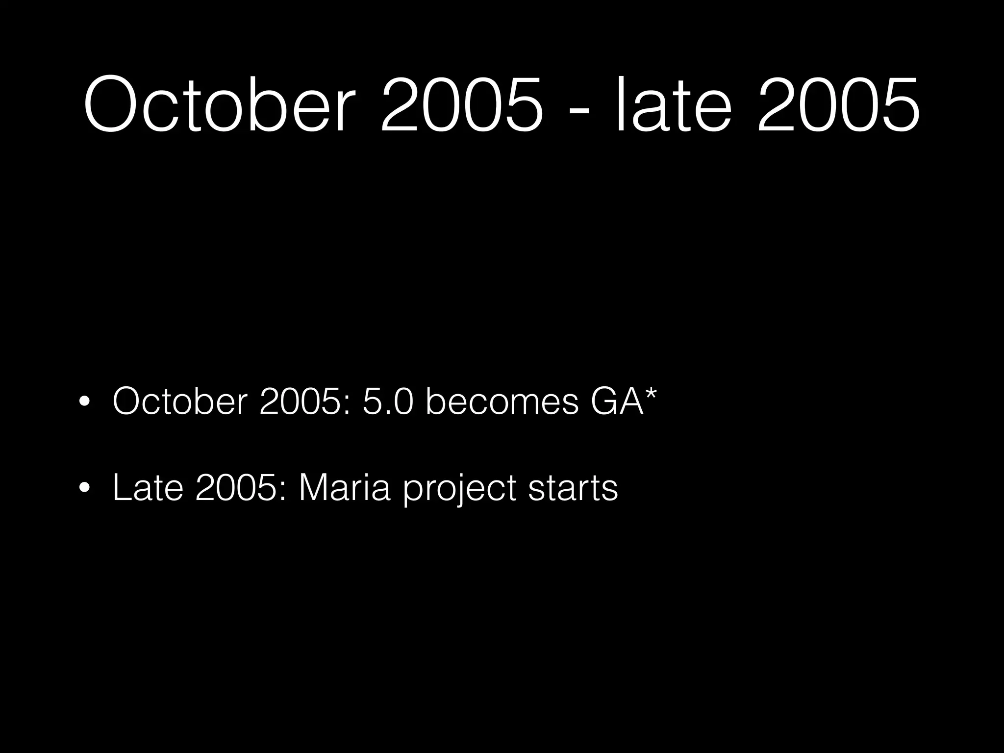 October 2005 - late 2005
• October 2005: 5.0 becomes GA*
• Late 2005: Maria project starts
 