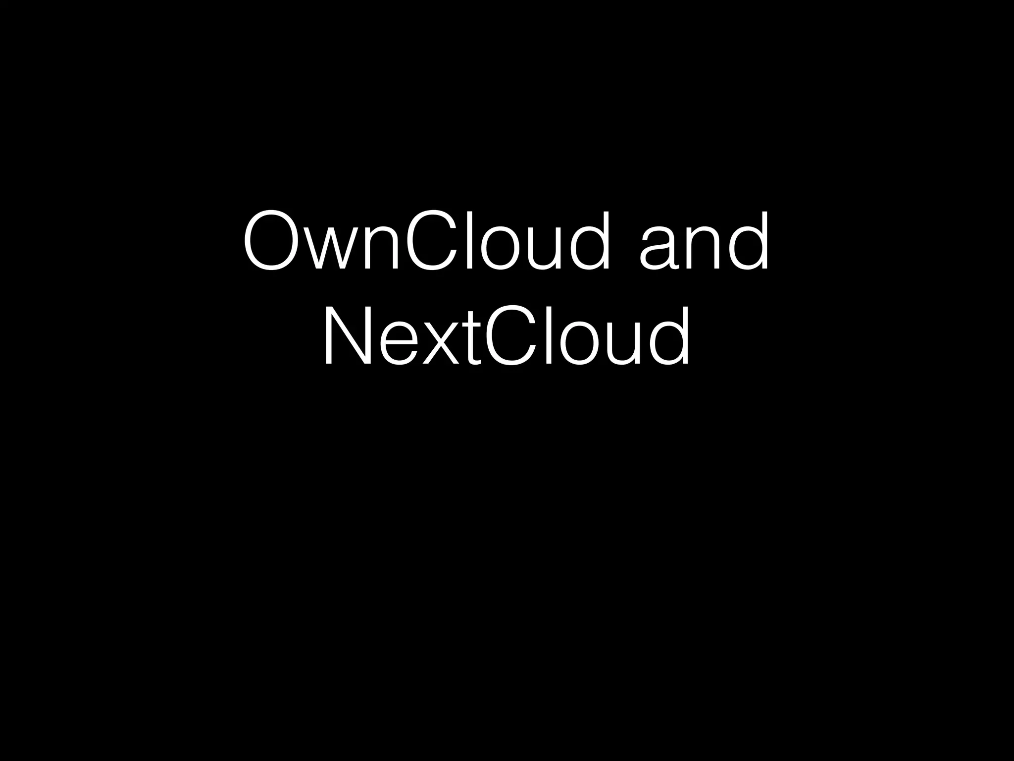 OwnCloud and
NextCloud
 