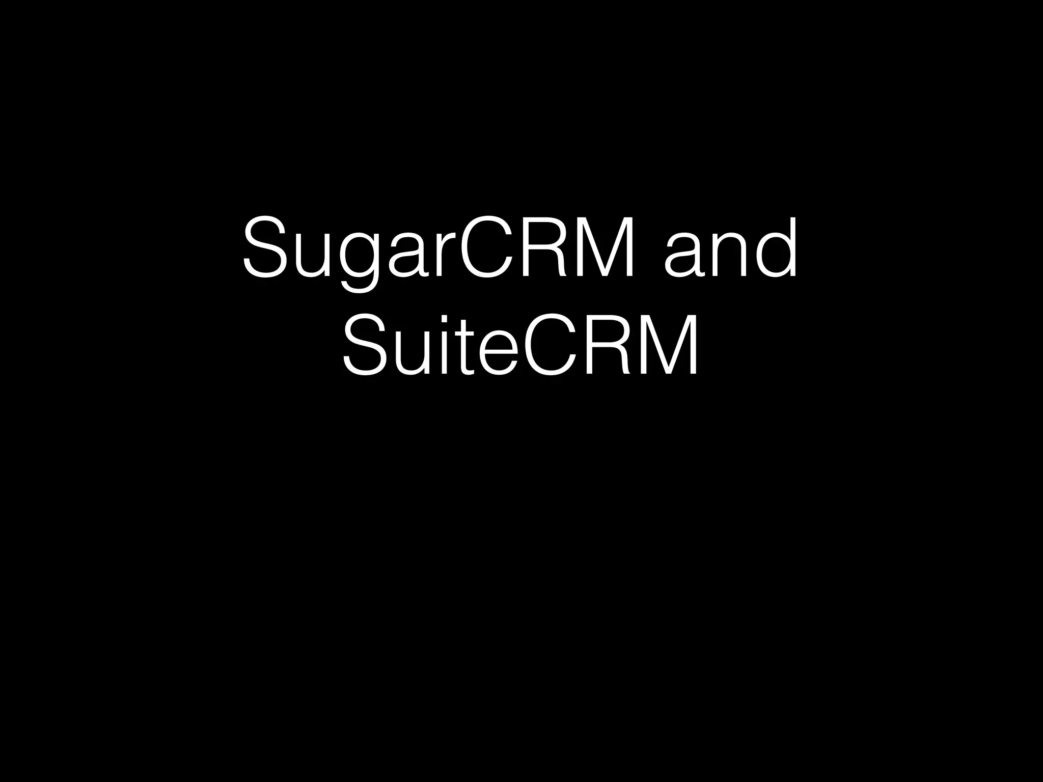 SugarCRM and
SuiteCRM
 