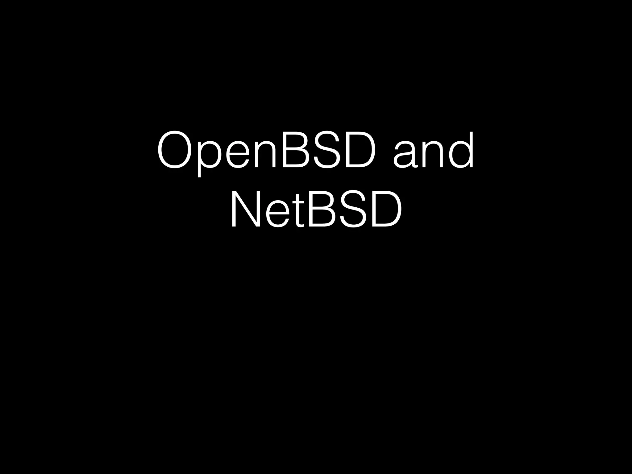 OpenBSD and
NetBSD
 