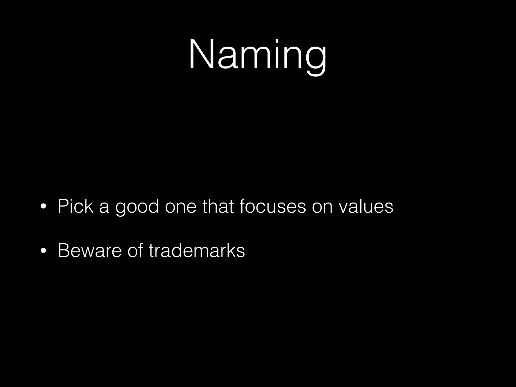Naming
• Pick a good one that focuses on values
• Beware of trademarks
 