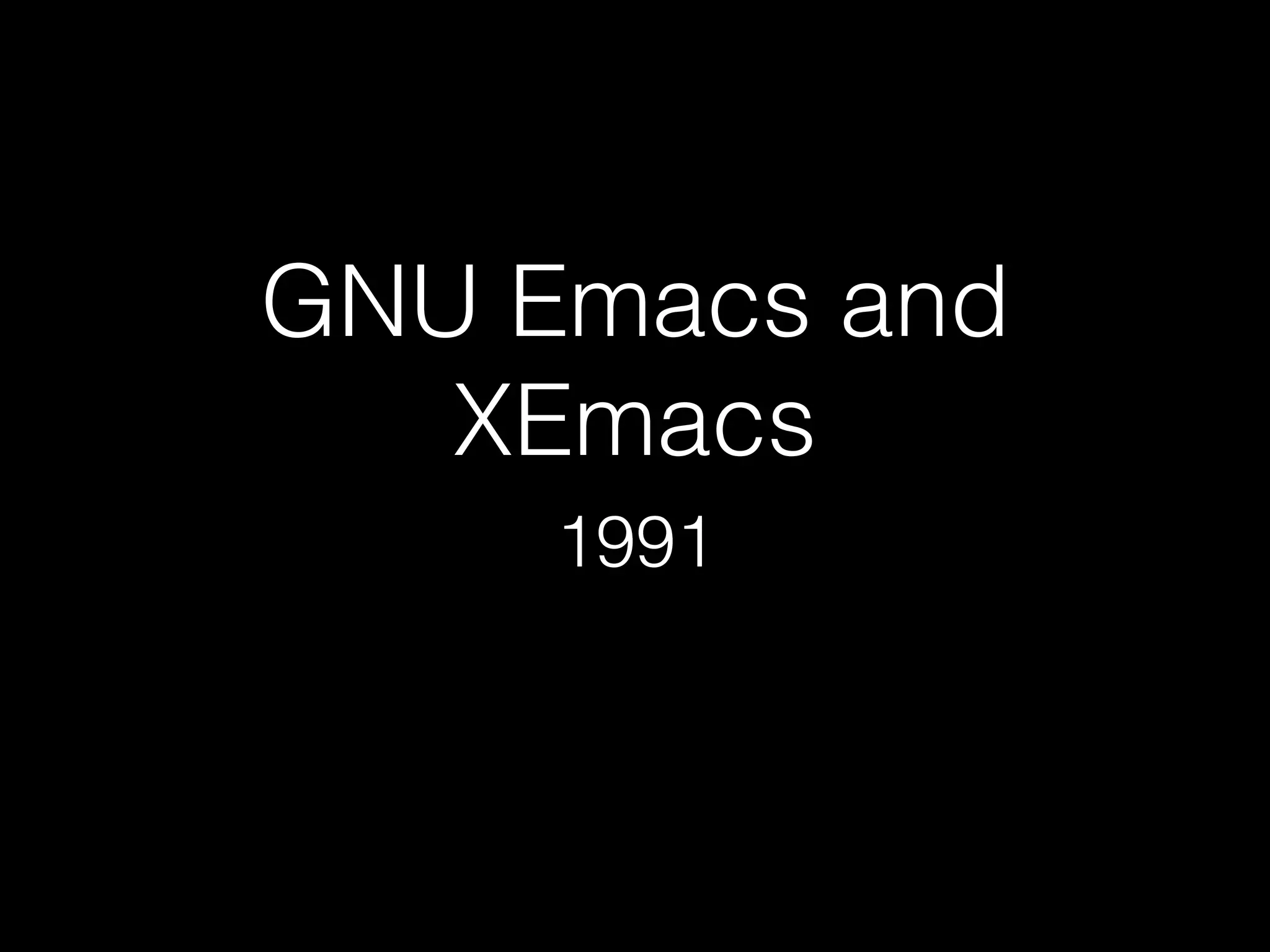 GNU Emacs and
XEmacs
1991
 