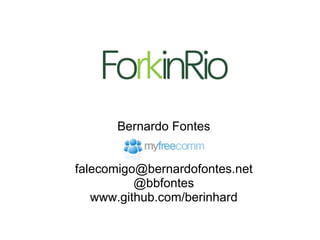 Bernardo Fontes [email_address] @bbfontes www.github.com/berinhard 