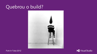 Quebrou o build?




Fork In Tuba 2012
 