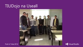 TIUDojo na Useall




Fork In Tuba 2012
 