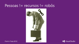 Pessoas != recursos != robôs




Fork In Tuba 2012
 