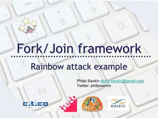 Fork/Join framework Rainbow attack example Philip Savkinphilip.savkin@gmail.com Twitter: philipsavkin 