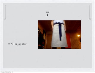7
Nu är jag klar
onsdag 17 december 14
 