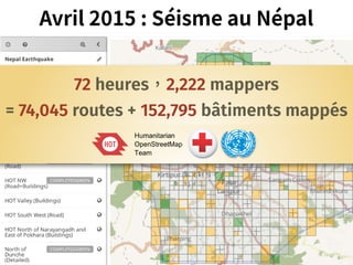 April 2015: Nepal Earthquake
72 hours, 2,222 mappers�
= 74,045 roads + 152,795 buildings mapped
72 heures 2,222 mappers 
= 74,045 routes + 152,795 bâtiments mappés
 