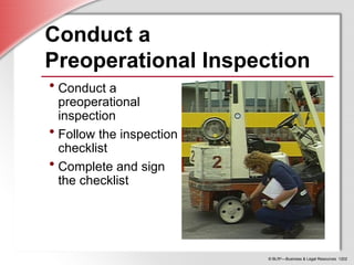 © BLR®
—Business & Legal Resources 1202
Conduct a
Preoperational Inspection
• Conduct a
preoperational
inspection
• Follow the inspection
checklist
• Complete and sign
the checklist
 