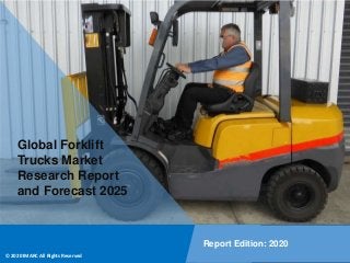 Copyright © IMARC Service Pvt Ltd. All Rights Reserved
Global Forklift
Trucks Market
Research Report
and Forecast 2025
Report Edition: 2020
© 2020 IMARC All Rights Reserved
 