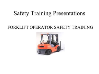 Safety Training Presentations
FORKLIFT OPERATOR SAFETY TRAINING
 