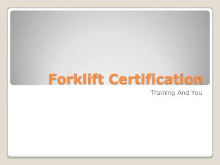 Forklift Certification
Training And You
 