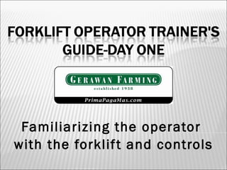 Familiarizing the operator  with the forklift and controls 