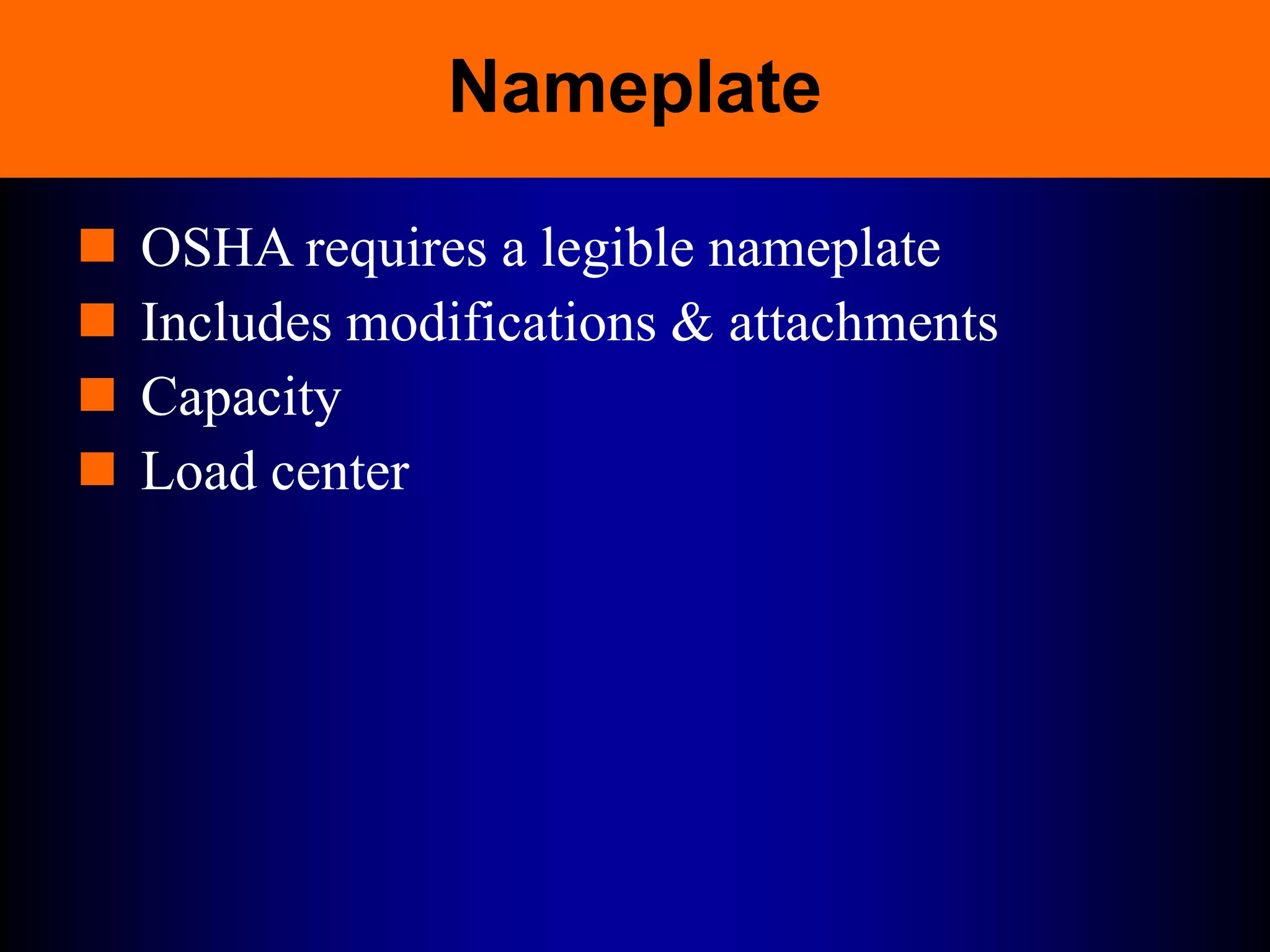 Nameplate
 OSHA requires a legible nameplate
 Includes modifications & attachments
 Capacity
 Load center
 