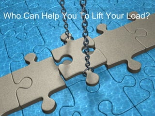 Who Can Help You To Lift Your Load?
 