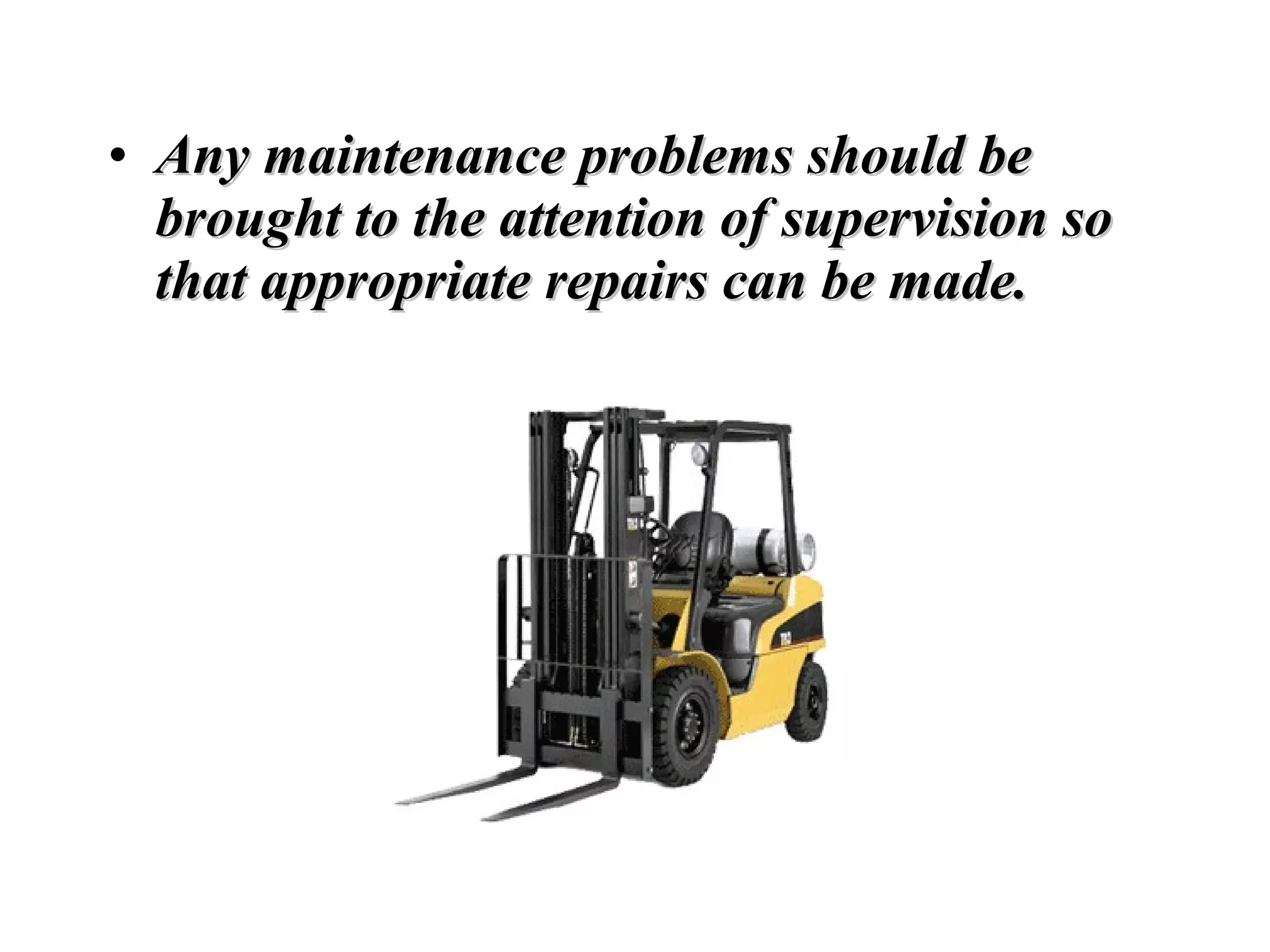• Any maintenance problems should beAny maintenance problems should be
brought to the attention of supervision sobrought to the attention of supervision so
that appropriate repairs can be made.that appropriate repairs can be made.
 