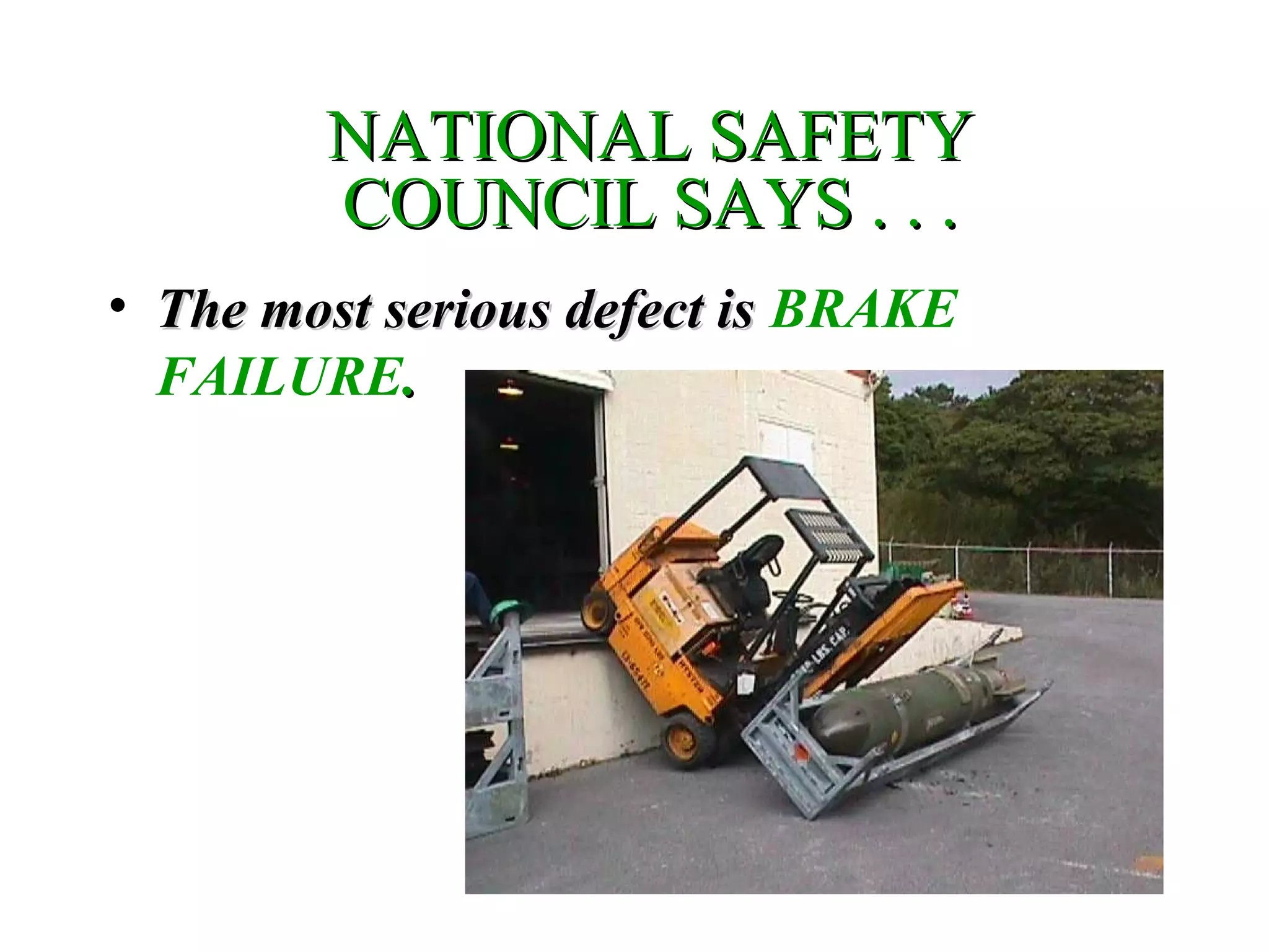 NATIONAL SAFETYNATIONAL SAFETY
COUNCIL SAYS . . .COUNCIL SAYS . . .
• The most serious defect isThe most serious defect is BRAKE
FAILURE..
 