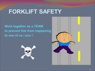 19
Work together as a TEAM
to prevent this from happening
to one of us / you !
FORKLIFT SAFETY
 