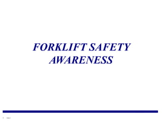 1 Fork-2
FORKLIFT SAFETY
AWARENESS
 