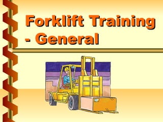 Forklift Training
- General

 