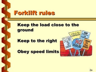 Forklift rules
Keep the load close to the
ground
Keep to the right
Obey speed limits

2e

 