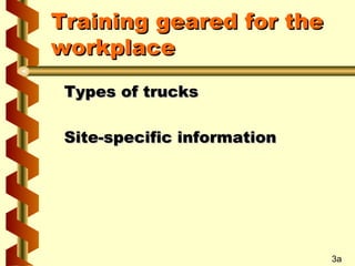 Training geared for the
workplace
Types of trucks
Site-specific information

3a

 