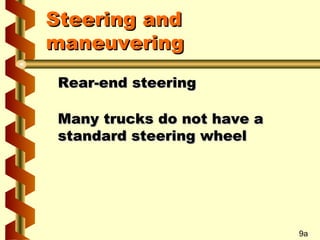 Steering and
maneuvering
Rear-end steering
Many trucks do not have a
standard steering wheel

9a

 