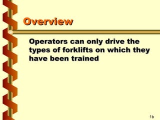 Overview
Operators can only drive the
types of forklifts on which they
have been trained

1b

 