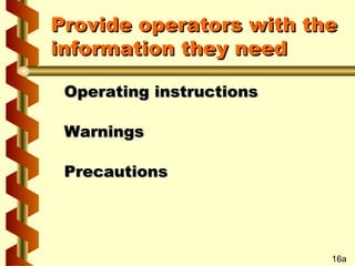 Provide operators with the
information they need
Operating instructions
Warnings
Precautions

16a

 