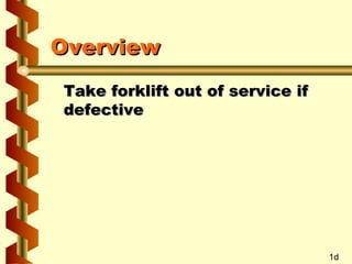 Overview
Take forklift out of service if
defective

1d

 