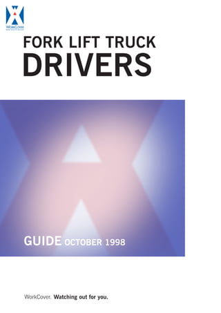 WorkCover. Watching out for you.
GUIDE OCTOBER 1998
FORK LIFT TRUCK
DRIVERS
 