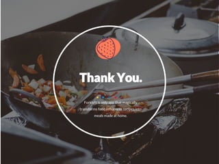 Forklyft is only app that magically
transforms food influencer recipes into
meals made at home.
 