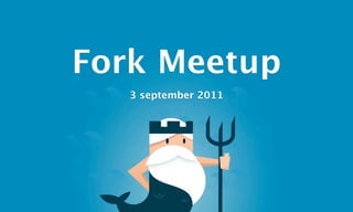 Fork Meetup
   3 september 2011
 