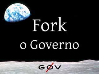Fork
o Governo
 