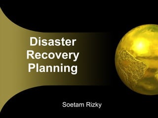 Disaster Recovery Planning Soetam Rizky 