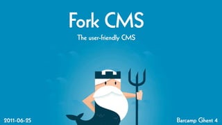 Fork CMS
             The user-friendly CMS




2011-06-25                           Barcamp Ghent 4
 