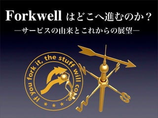 Forkwell はどこへ進むのか？
 ―サービスの由来とこれからの展望―
 