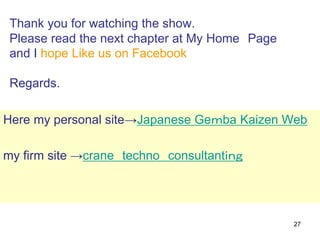 27
Thank you for watching the show.
Please read the next chapter at My Home Page
and I hope Like us on Facebook
Regards.
Here my personal site→Japanese Geｍba Kaizen Web
my firm site →crane techno consultantｉｎｇ
 